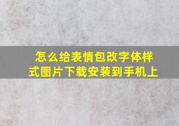 怎么给表情包改字体样式图片下载安装到手机上