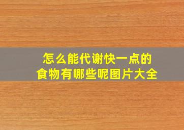 怎么能代谢快一点的食物有哪些呢图片大全