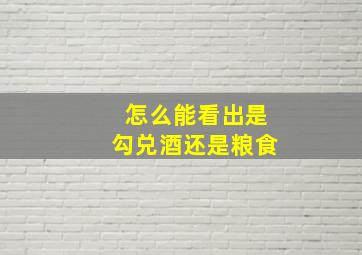 怎么能看出是勾兑酒还是粮食