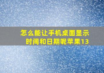 怎么能让手机桌面显示时间和日期呢苹果13