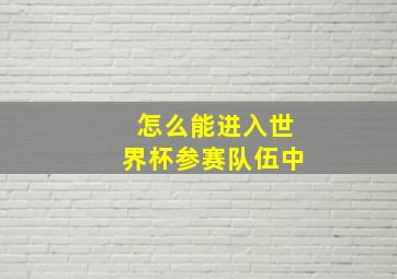 怎么能进入世界杯参赛队伍中