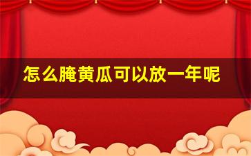 怎么腌黄瓜可以放一年呢