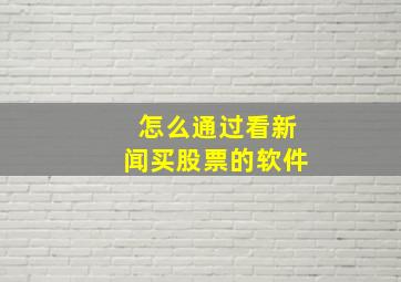 怎么通过看新闻买股票的软件