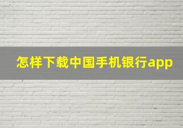 怎样下载中国手机银行app