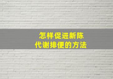 怎样促进新陈代谢排便的方法