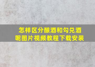 怎样区分酿酒和勾兑酒呢图片视频教程下载安装