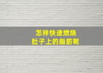 怎样快速燃烧肚子上的脂肪呢