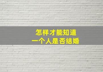 怎样才能知道一个人是否结婚