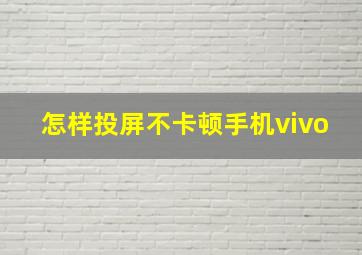 怎样投屏不卡顿手机vivo