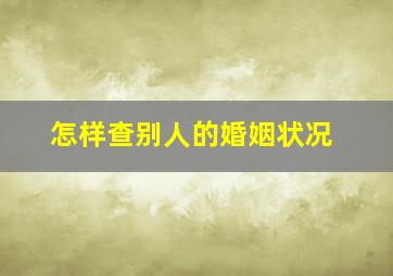 怎样查别人的婚姻状况