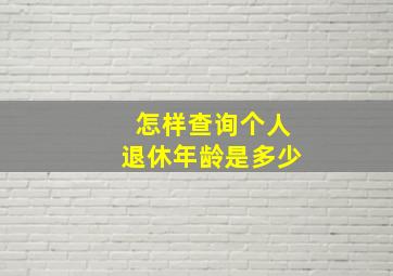 怎样查询个人退休年龄是多少