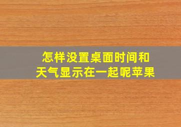 怎样没置桌面时间和天气显示在一起呢苹果