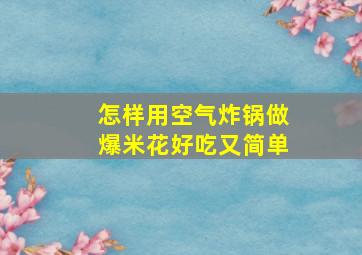 怎样用空气炸锅做爆米花好吃又简单