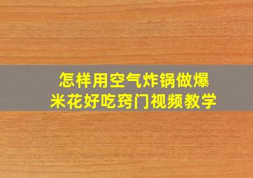 怎样用空气炸锅做爆米花好吃窍门视频教学