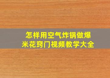 怎样用空气炸锅做爆米花窍门视频教学大全