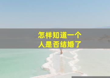 怎样知道一个人是否结婚了