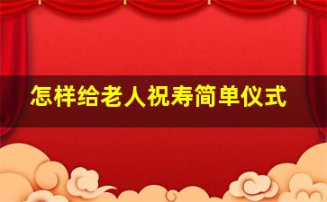 怎样给老人祝寿简单仪式