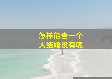 怎样能查一个人结婚没有呢