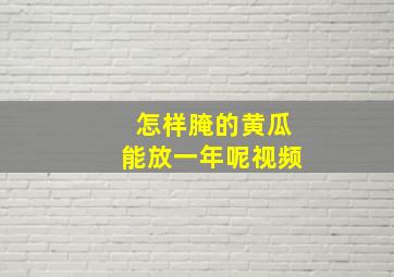 怎样腌的黄瓜能放一年呢视频