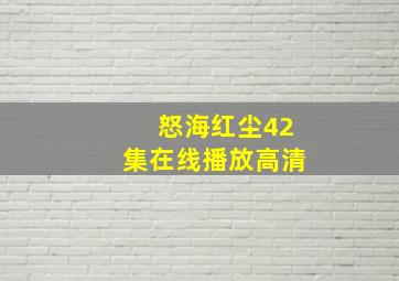 怒海红尘42集在线播放高清