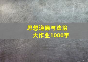 思想道德与法治大作业1000字