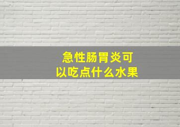 急性肠胃炎可以吃点什么水果