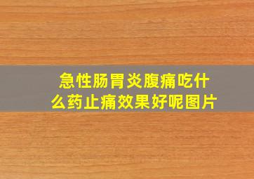 急性肠胃炎腹痛吃什么药止痛效果好呢图片