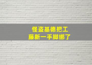 怪盗基德把工藤新一手脚绑了