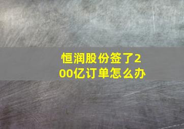 恒润股份签了200亿订单怎么办