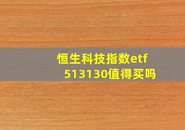 恒生科技指数etf513130值得买吗