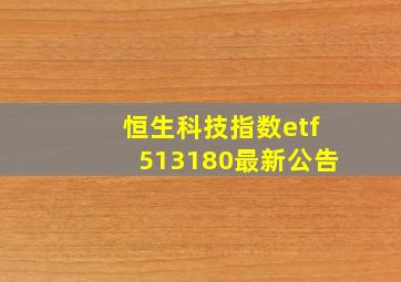 恒生科技指数etf513180最新公告