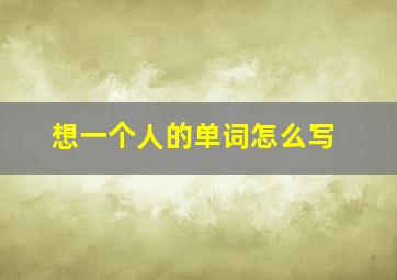 想一个人的单词怎么写