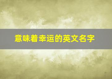 意味着幸运的英文名字