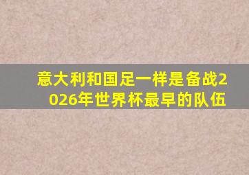 意大利和国足一样是备战2026年世界杯最早的队伍