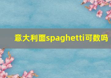 意大利面spaghetti可数吗