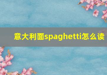 意大利面spaghetti怎么读