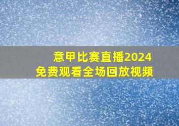 意甲比赛直播2024免费观看全场回放视频