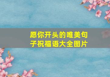 愿你开头的唯美句子祝福语大全图片