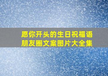 愿你开头的生日祝福语朋友圈文案图片大全集