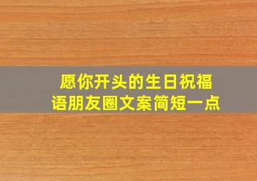 愿你开头的生日祝福语朋友圈文案简短一点