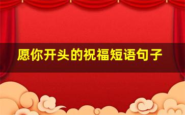 愿你开头的祝福短语句子