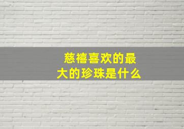 慈禧喜欢的最大的珍珠是什么