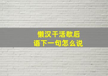 懒汉干活歇后语下一句怎么说