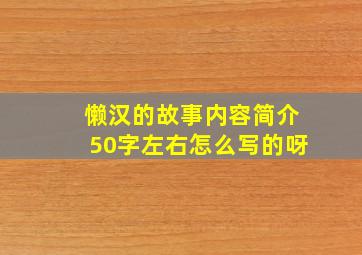 懒汉的故事内容简介50字左右怎么写的呀