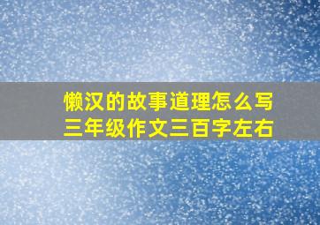 懒汉的故事道理怎么写三年级作文三百字左右