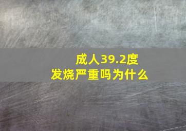 成人39.2度发烧严重吗为什么