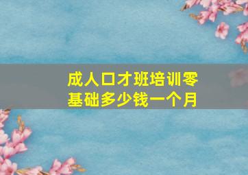 成人口才班培训零基础多少钱一个月