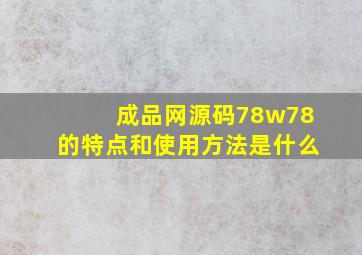 成品网源码78w78的特点和使用方法是什么