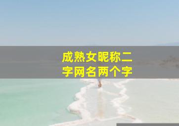 成熟女昵称二字网名两个字