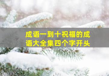 成语一到十祝福的成语大全集四个字开头